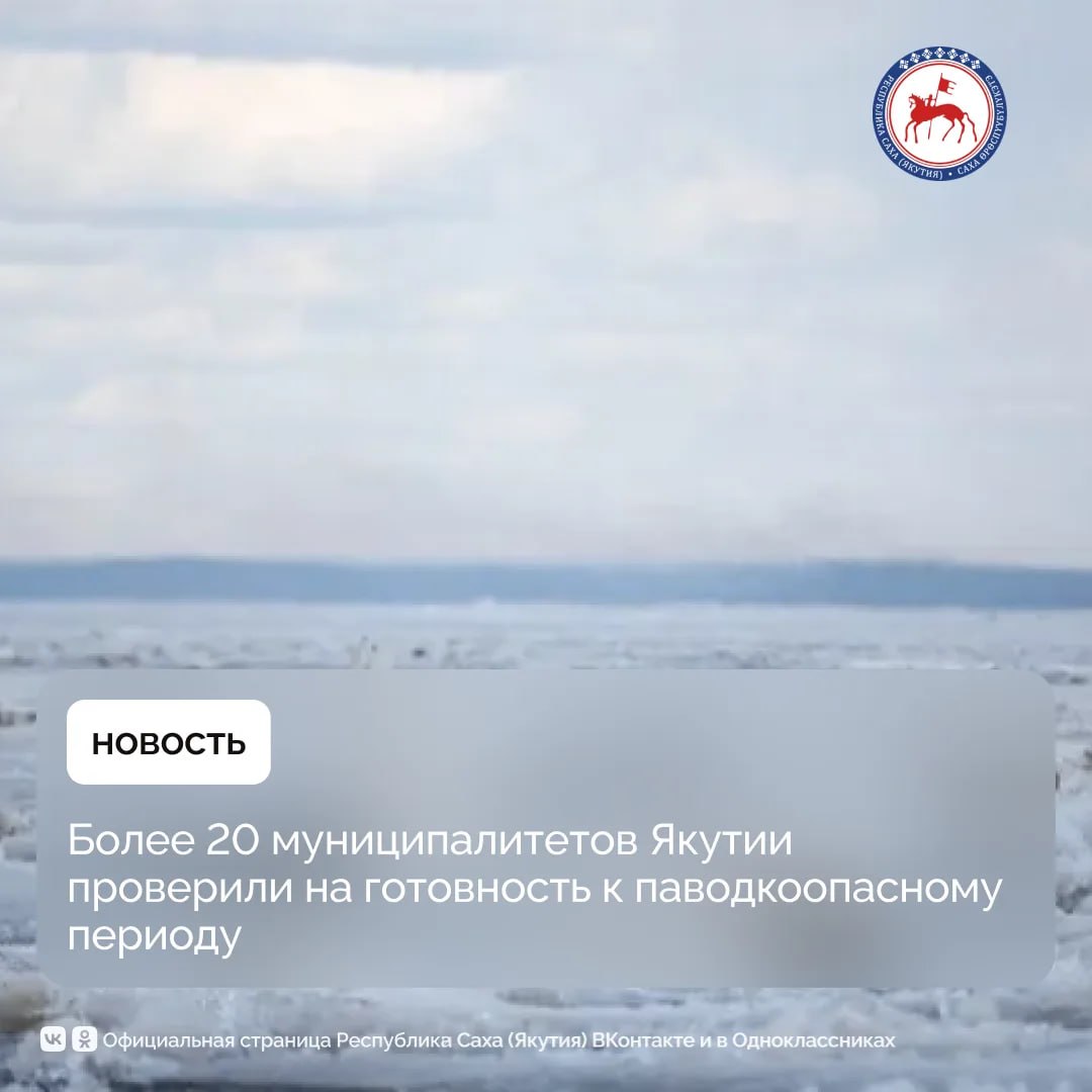 В Республике Саха (Якутия) в преддверии паводкоопасного периода 2026 года усилен контроль за готовностью муниципальных образований к защите населения и территорий от чрезвычайных ситуаций