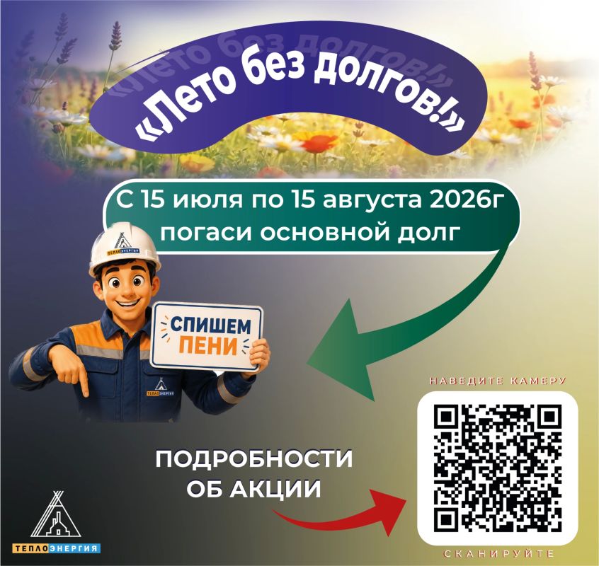 «Лето без долгов!». С 15 июля по 15 августа 2026г АО «Теплоэнергия» проводит акцию «Лето без долгов!». В рамках акции физические лица, являющиеся собственниками или нанимателями жилых помещений и домов, могут полностью...
