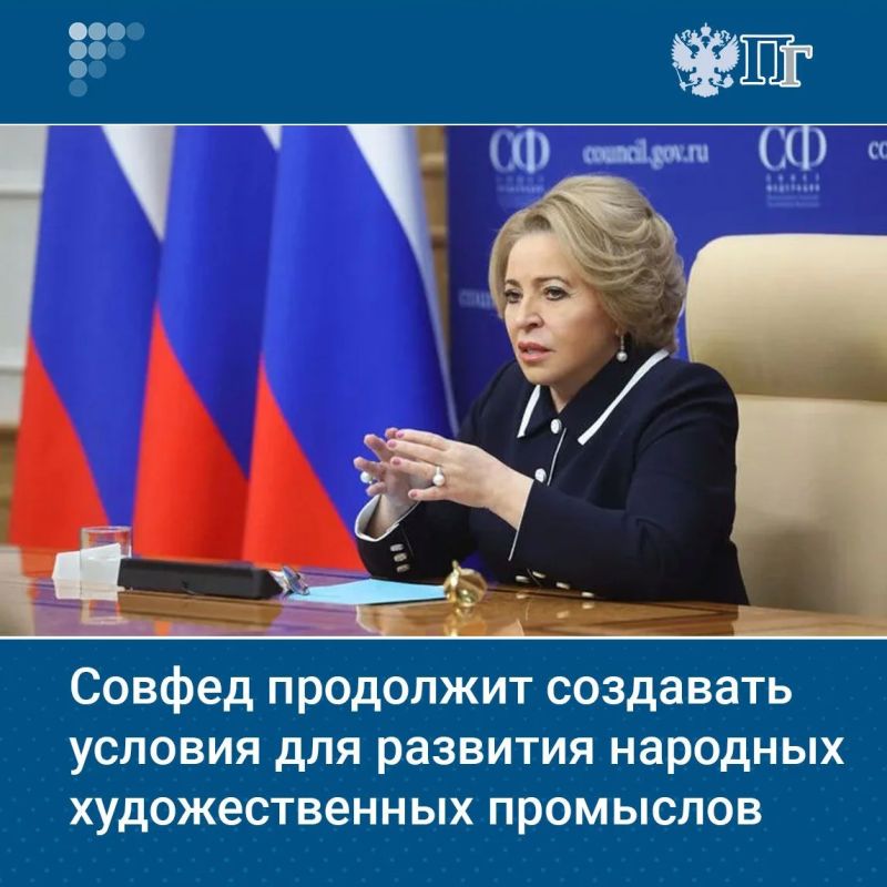 Совет Федерации продолжит создавать условия для развития народных художественных промыслов совместно с Правительством